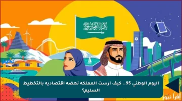 اليوم الوطني 95.. كيف أرست المملكة نهضة اقتصادية بالتخطيط السليم؟